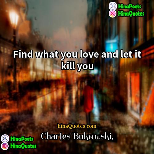 Charles Bukowski Quotes | Find what you love and let it